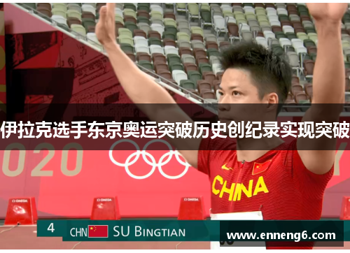 伊拉克选手东京奥运突破历史创纪录实现突破