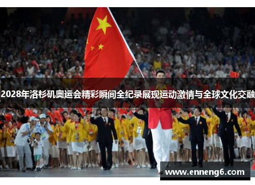 2028年洛杉矶奥运会精彩瞬间全纪录展现运动激情与全球文化交融